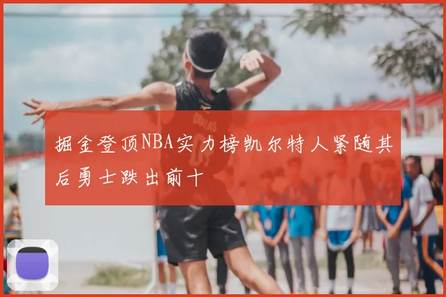 掘金登顶NBA实力榜凯尔特人紧随其后勇士跌出前十
