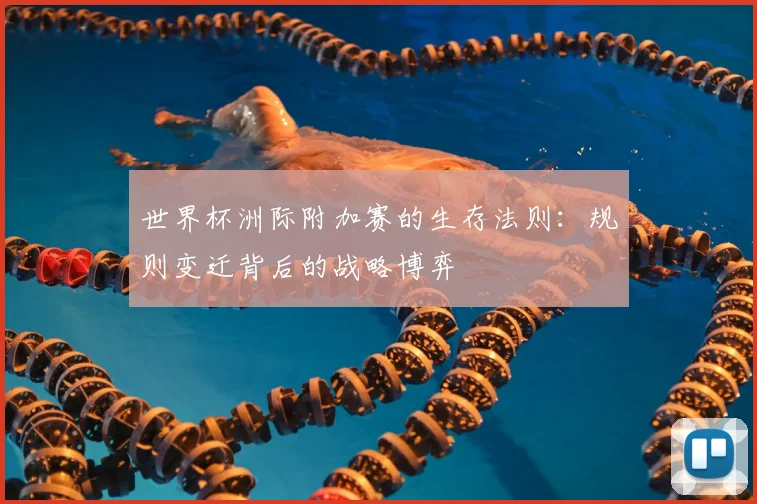 世界杯洲际附加赛的生存法则：规则变迁背后的战略博弈