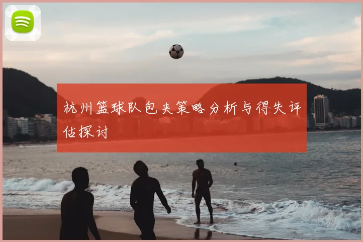 杭州篮球队包夹策略分析与得失评估探讨