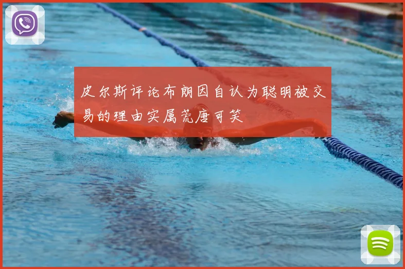 皮尔斯评论布朗因自认为聪明被交易的理由实属荒唐可笑