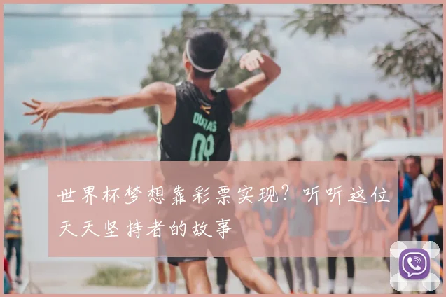 世界杯梦想靠彩票实现？听听这位天天坚持者的故事