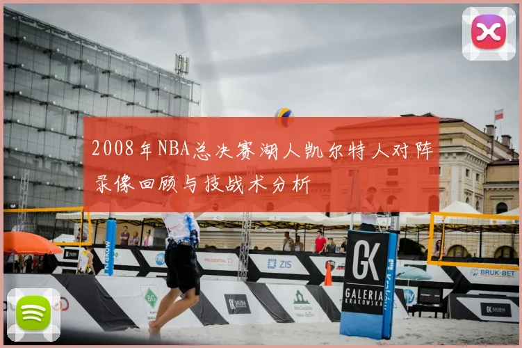 2008年NBA总决赛湖人凯尔特人对阵录像回顾与技战术分析