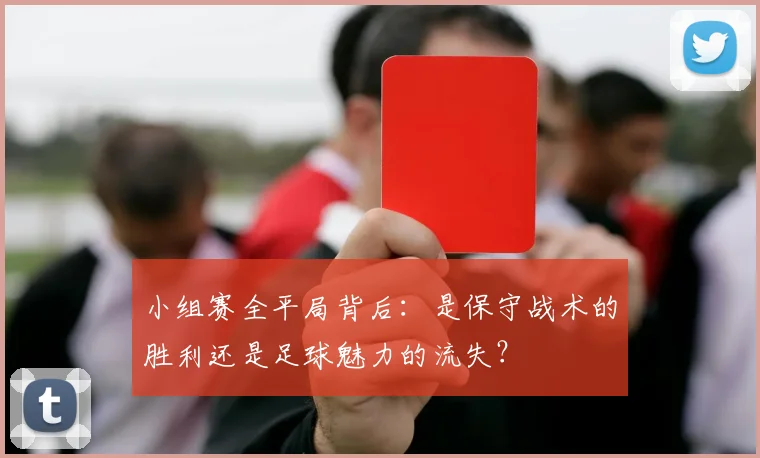 小组赛全平局背后：是保守战术的胜利还是足球魅力的流失？