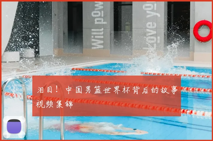 泪目!中国男篮世界杯背后的故事视频集锦