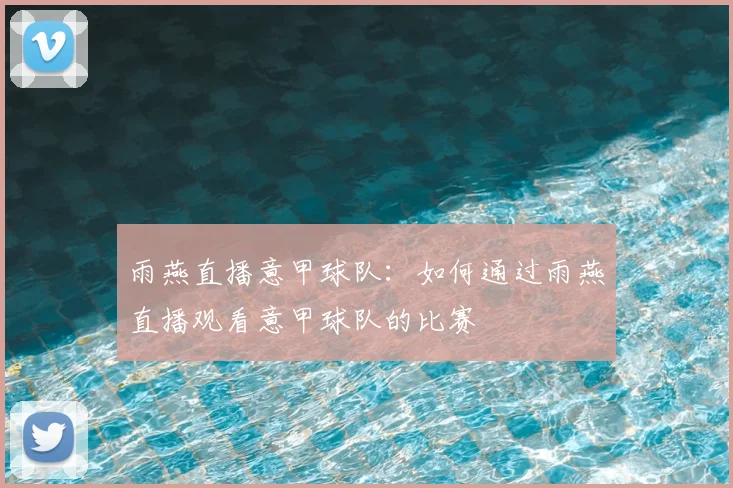 雨燕直播意甲球队：如何通过雨燕直播观看意甲球队的比赛