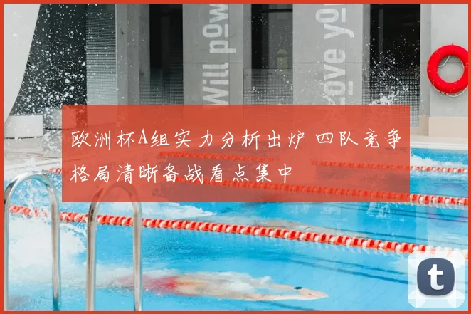 欧洲杯A组实力分析出炉 四队竞争格局清晰备战看点集中