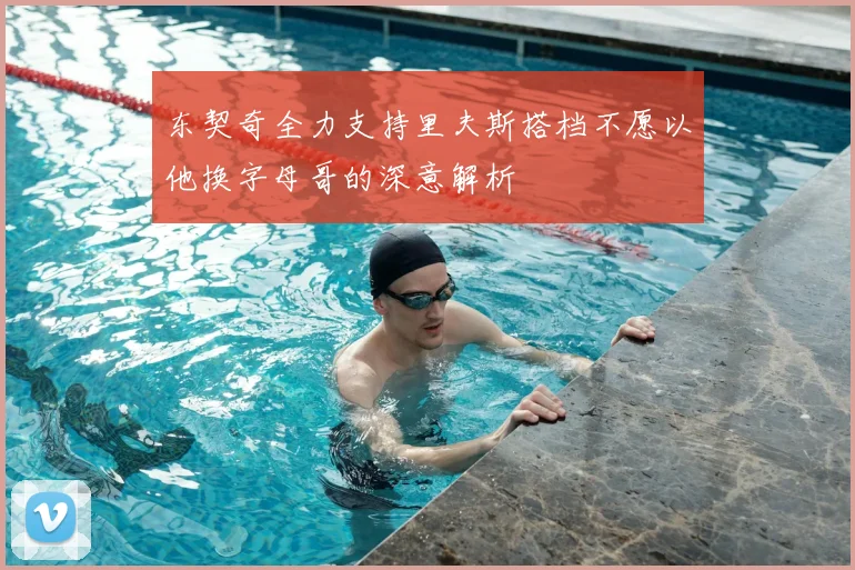 东契奇全力支持里夫斯搭档不愿以他换字母哥的深意解析