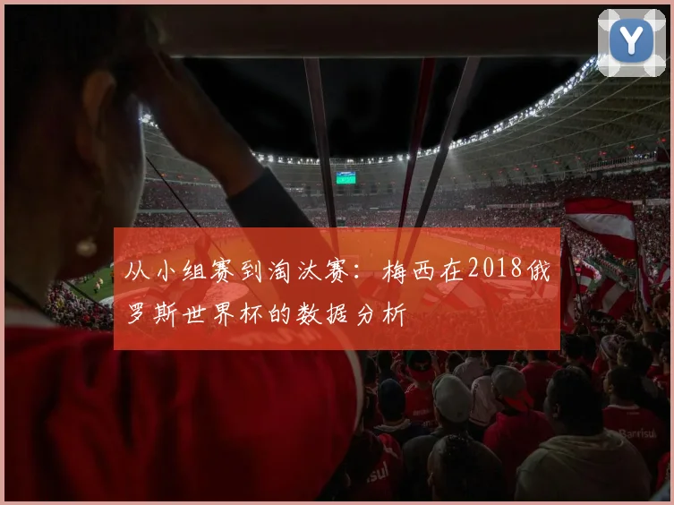 从小组赛到淘汰赛：梅西在2018俄罗斯世界杯的数据分析